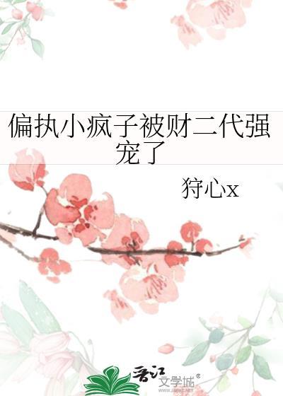 偏执小疯子被财二代强宠了免费