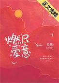 燃尽浪漫全文免费阅读无弹窗晋江