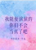 我随便演演的你们不会当真了吧番外