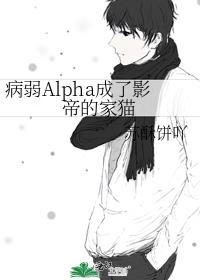 病弱alpha成了影帝的家猫全文免费阅福