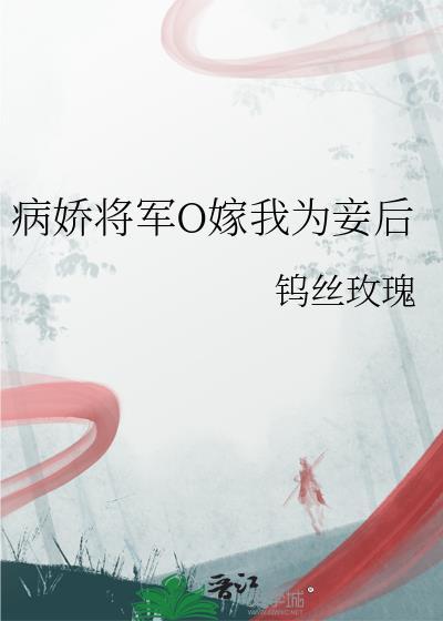 病娇将军o嫁我为妾后txt