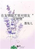 在友情综艺里对朋友一见钟情全文番外txt