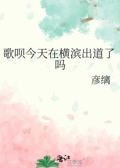 歌呗今天在横滨出道了吗116