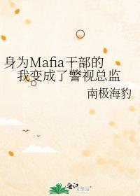 身为mafia干部的我变成了警视总监南极海豹