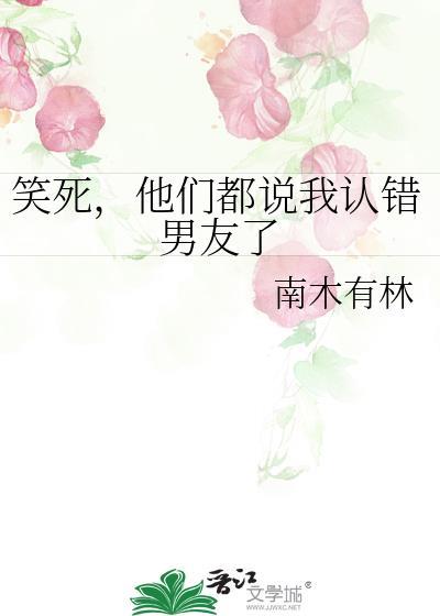 笑死他们都说我认错男友了南木有林
