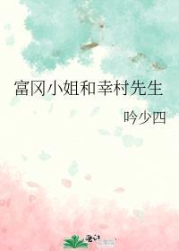 富冈小姐和幸村先生 吟少四
