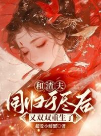 和渣夫同归于尽后又双双重生了免费阅读156