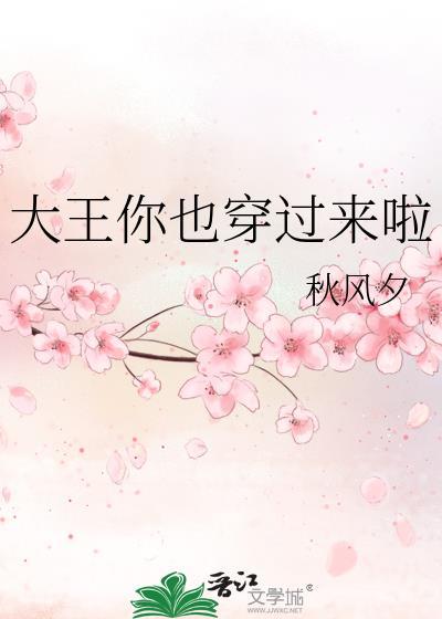 大王你也穿过来啦by全文免费阅读