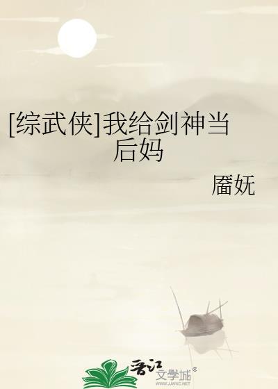 综武侠我给剑神当后妈 笔趣阁