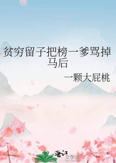 贫穷留子把榜一爹骂掉马后 一颗大屁桃 笔趣阁