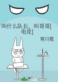 叫什么队长叫哥哥电竞txt