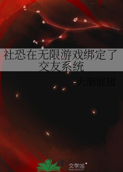 社恐在无限游戏绑定了交友系统txt