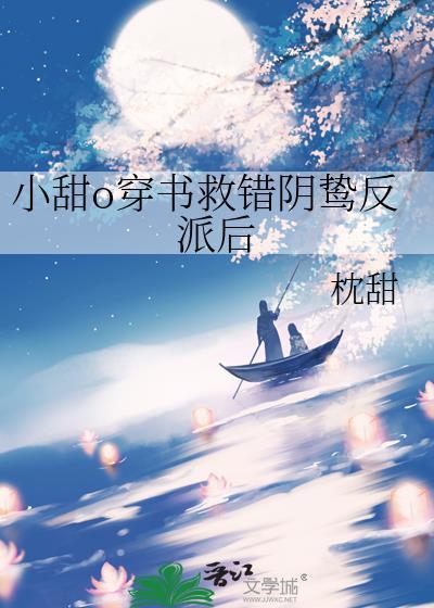 小甜o穿书救错阴鸷反派后by枕甜免费阅读全文