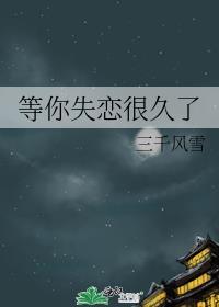 等你失恋很久了by三千风月