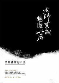 老师变成魅魔以后肉食