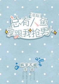 总有人鱼爱跟我抢男人星际