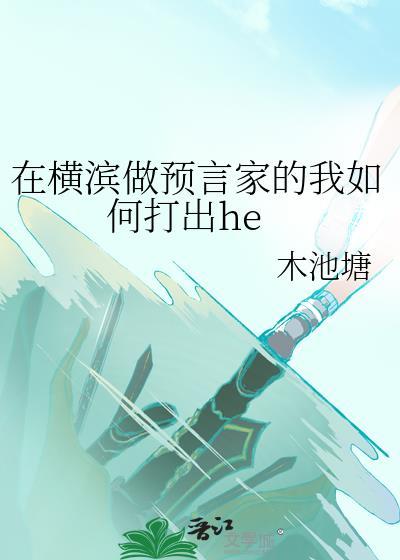 在横滨做预言家的我如何打出HE笔趣阁