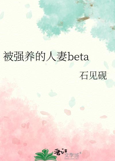 被强养的人妻beta石见砚免费阅读