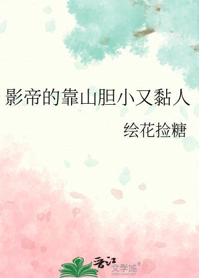 影帝的靠山胆小又黏人by