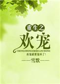 重生之欢宠免费阅读未删减