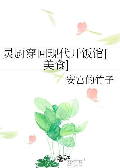 灵厨穿回现代开饭馆[美食