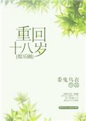 重回十八岁(娱乐圈)by委鬼乌衣