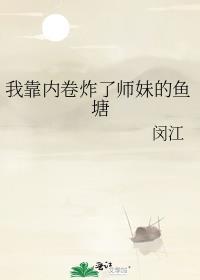 我靠内卷炸了师妹的鱼塘男主是谁