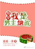 我是男主他爸慢穿无防盗