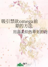 吸引禁欲Omega 前辈的方法免费阅读