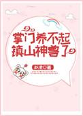 掌门养不起镇山神兽了 完结+番外