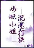 女配小姐总是沉迷打铁