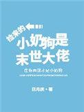 捡来的小奶狗是末世大佬[小姐姐