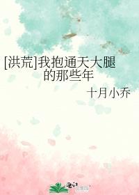 洪荒我抱通天大腿的那些年免费阅读