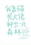 我靠碰瓷大佬种出一片森林 笑若扶风