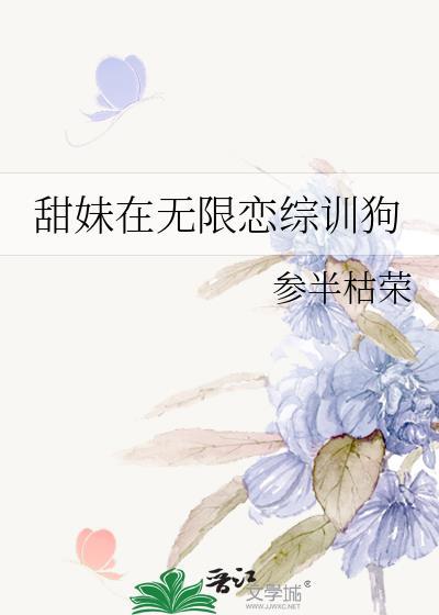 甜妹在无限恋综训狗最新章节目录