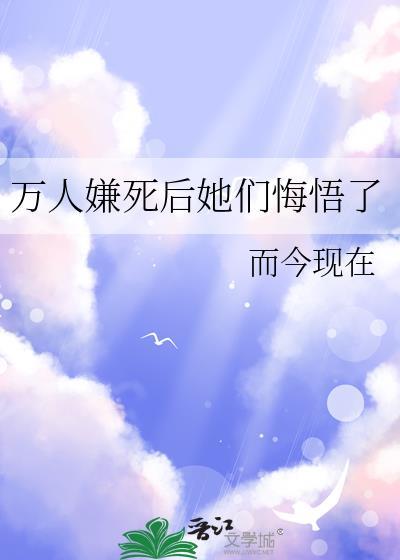 万人嫌死后她们悔悟了 而今现在