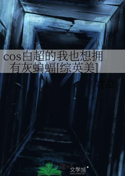 cos白超的我也想拥有灰蝙蝠综英美百度