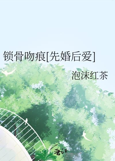 锁骨吻痕先婚后爱免费阅读txt