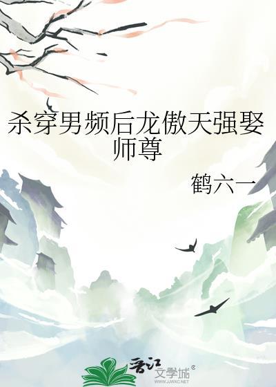 杀穿男频后龙傲天强娶师尊免费阅读