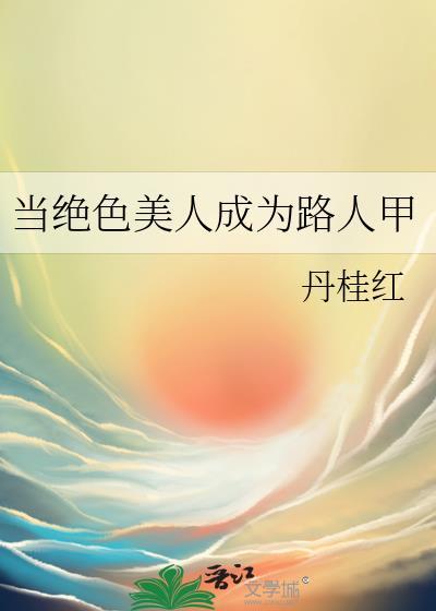 当绝色美人成为路人甲类别穿越作者 丹桂红