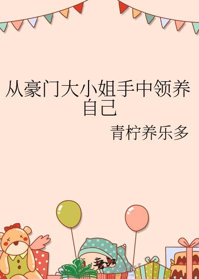从豪门大小姐手中领养自己gl