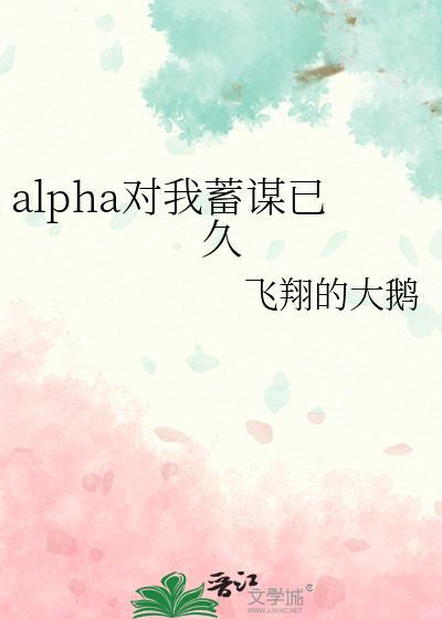alpha对我蓄谋已久免费阅读