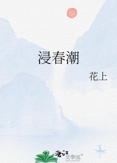 浸春潮by花上笔趣阁百度