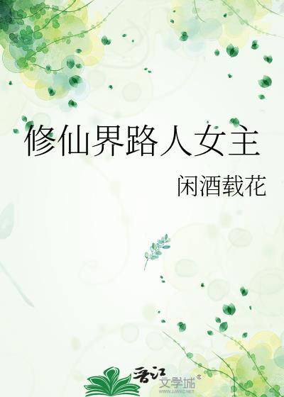 修仙界路人女主by闲酒载花讲的是什么