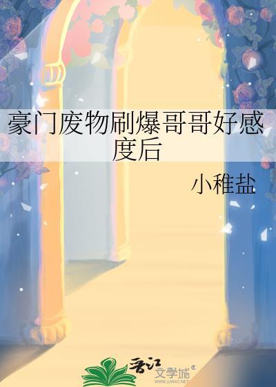 豪门废物刷爆哥哥好感度后百度