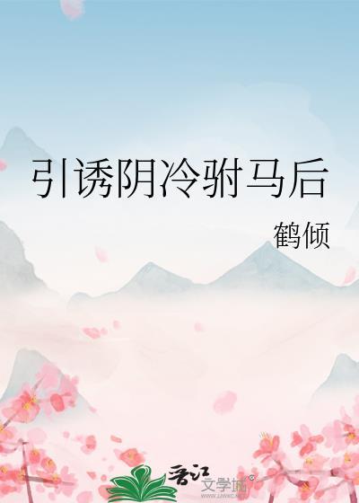 引诱阴冷驸马后 作者鹤倾