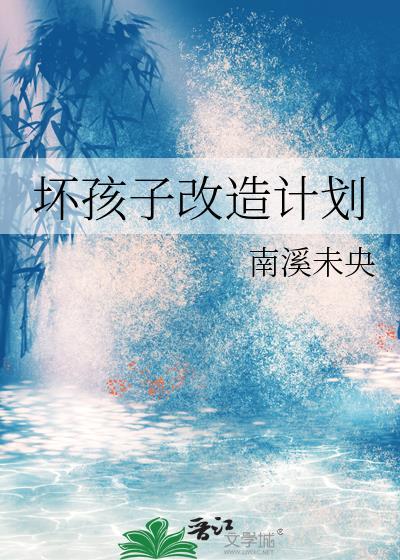 坏孩子改造计划晋江