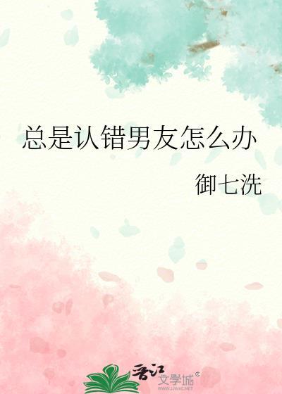 总是认错男友怎么办晋江