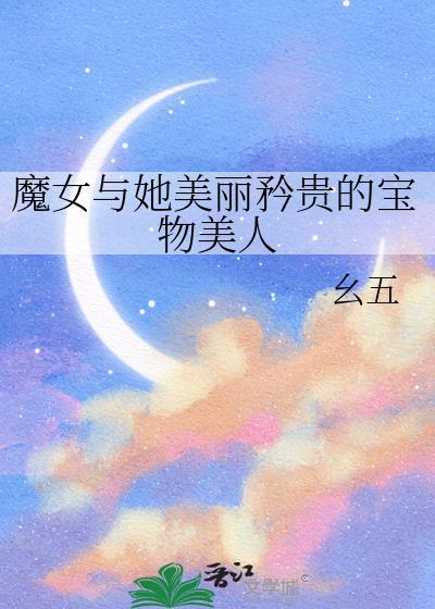 魔女与她美丽矜贵的宝物美人是什么