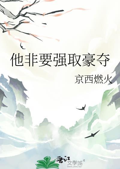 他非要强取豪夺by京西免费阅读